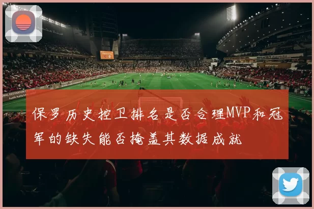 保罗历史控卫排名是否合理MVP和冠军的缺失能否掩盖其数据成就