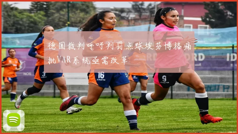 德国裁判呼吁判罚点球埃芬博格痛批VAR系统亟需改革