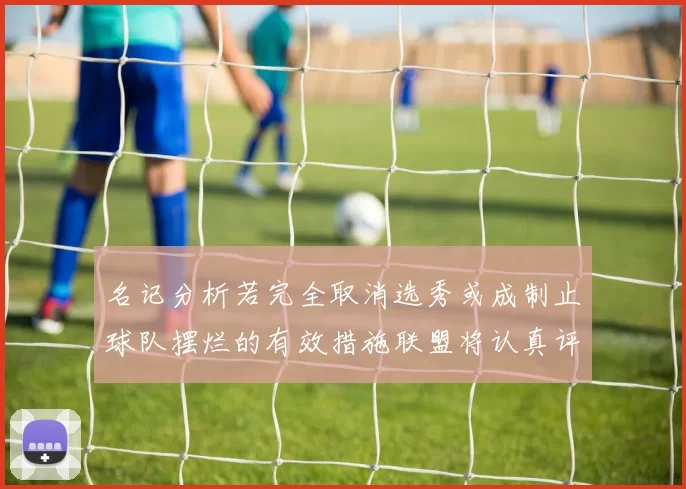 名记分析若完全取消选秀或成制止球队摆烂的有效措施联盟将认真评估此提议